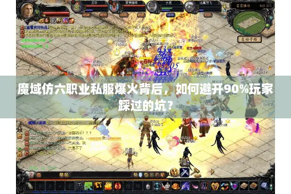 魔域仿六职业私服爆火背后，如何避开90%玩家踩过的坑？