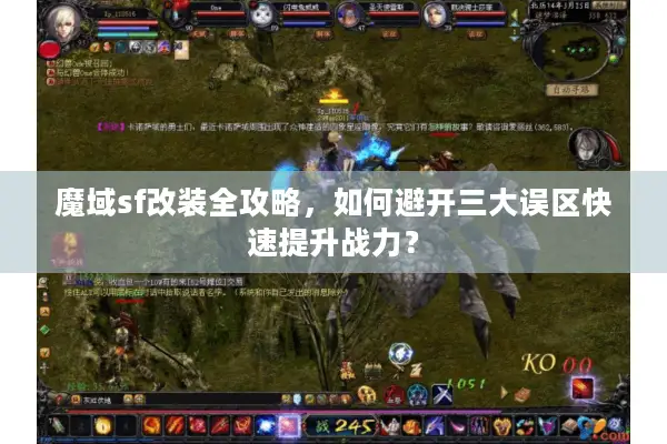 魔域sf改装全攻略，如何避开三大误区快速提升战力？