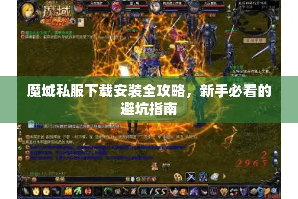 魔域私服下载安装全攻略，新手必看的避坑指南