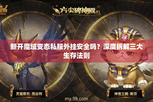 新开魔域变态私服外挂安全吗？深度拆解三大生存法则