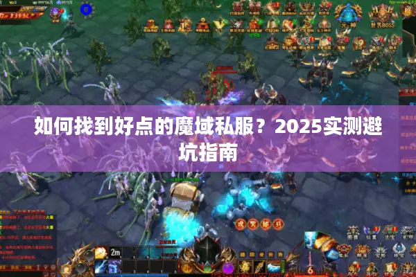 如何找到好点的魔域私服?2025实测避坑指南 如何找到好点的魔域私服?2025实测避坑指南