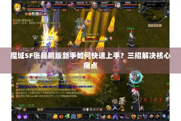 魔域SF张昆鹏版新手如何快速上手？三招解决核心痛点