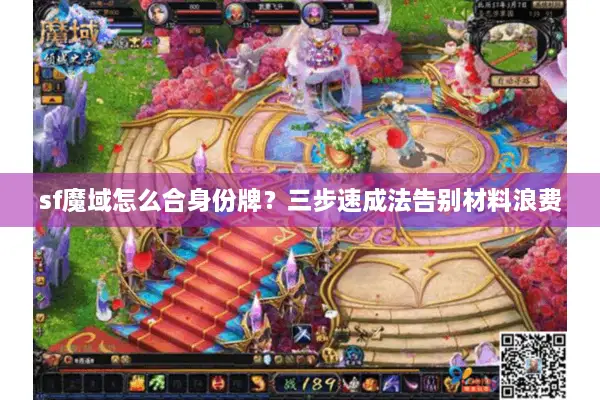 sf魔域怎么合身份牌?三步速成法告别材料浪费 sf魔域怎么合身份牌?三步速成法告别材料浪费