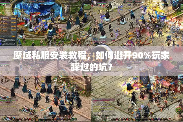 魔域私服安装教程，如何避开90%玩家踩过的坑？