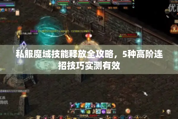 私服魔域技能释放全攻略，5种高阶连招技巧实测有效