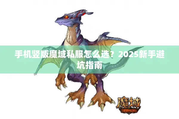 手机竖版魔域私服怎么选？2025新手避坑指南