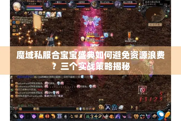 魔域私服合宝宝盛典如何避免资源浪费？三个实战策略揭秘