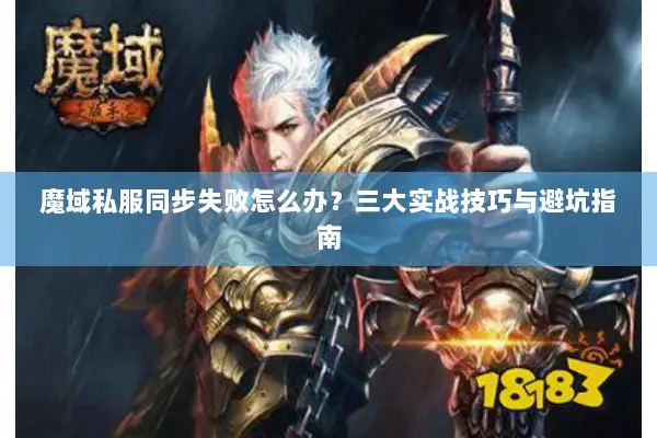 魔域私服同步失败怎么办？三大实战技巧与避坑指南