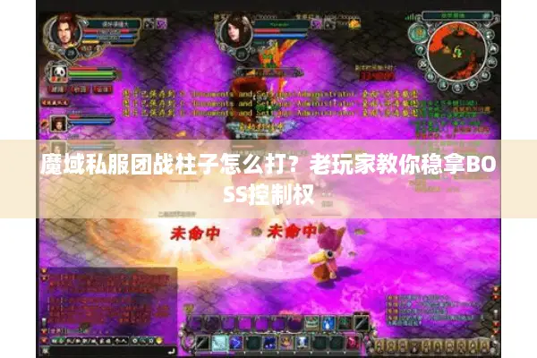 魔域私服团战柱子怎么打？老玩家教你稳拿BOSS控制权