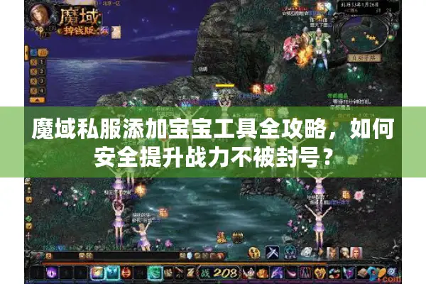 魔域私服添加宝宝工具全攻略，如何安全提升战力不被封号？