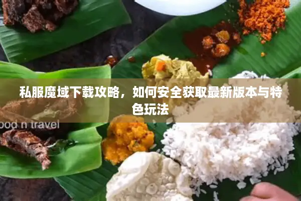 私服魔域下载攻略，如何安全获取最新版本与特色玩法