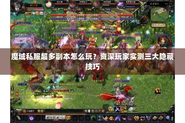 魔域私服超多副本怎么玩？资深玩家实测三大隐藏技巧