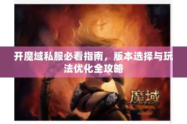 开魔域私服必看指南，版本选择与玩法优化全攻略