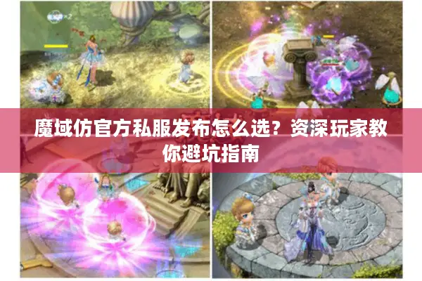 魔域仿官方私服发布怎么选？资深玩家教你避坑指南