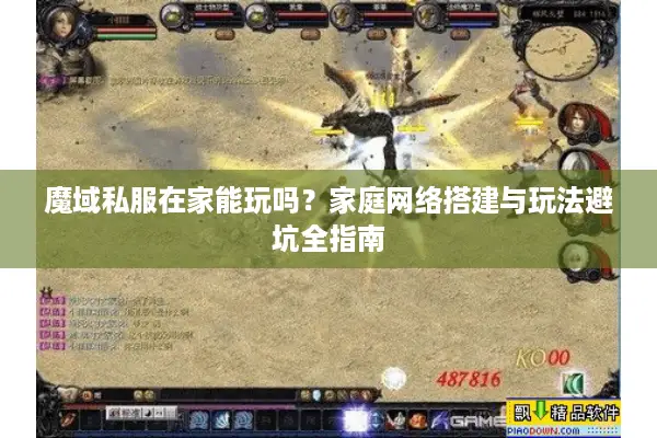 魔域私服在家能玩吗?家庭网络搭建与玩法避坑全指南 魔域私服在家能玩吗?家庭网络搭建与玩法避坑全指南