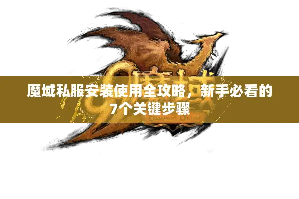 魔域私服安装使用全攻略，新手必看的7个关键步骤