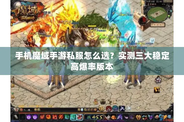 手机魔域手游私服怎么选？实测三大稳定高爆率版本