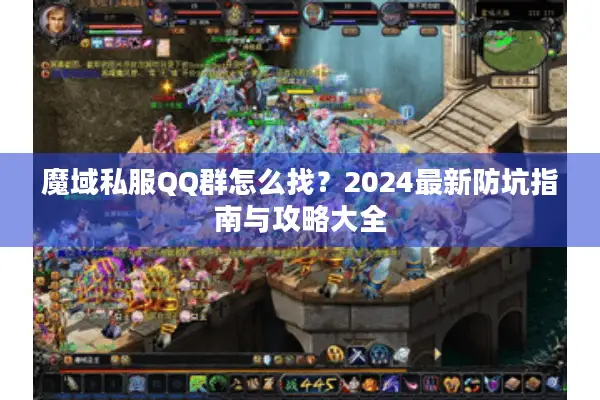 魔域私服QQ群怎么找？2024最新防坑指南与攻略大全