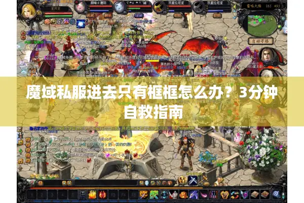 魔域私服进去只有框框怎么办？3分钟自救指南