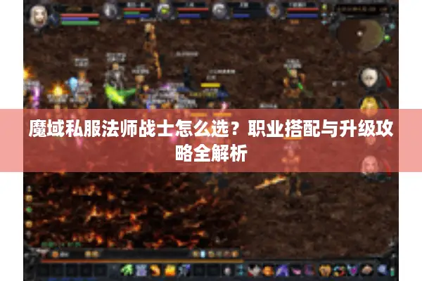 魔域私服法师战士怎么选？职业搭配与升级攻略全解析