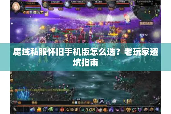 魔域私服怀旧手机版怎么选？老玩家避坑指南