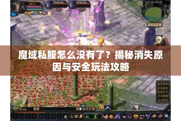 魔域私服怎么没有了？揭秘消失原因与安全玩法攻略