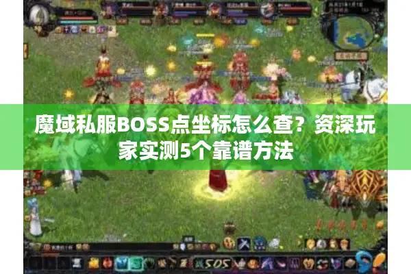 魔域私服BOSS点坐标怎么查？资深玩家实测5个靠谱方法