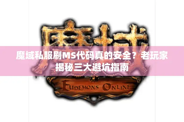 魔域私服刷MS代码真的安全?老玩家揭秘三大避坑指南 魔域私服刷MS代码真的安全?老玩家揭秘三大避坑指南