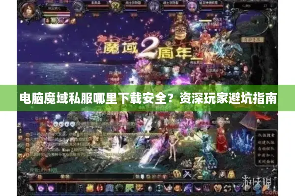 电脑魔域私服哪里下载安全？资深玩家避坑指南
