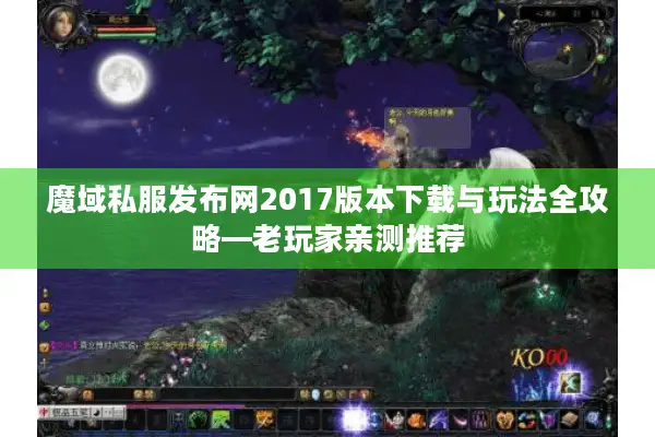 魔域私服发布网2017版本下载与玩法全攻略—老玩家亲测推荐