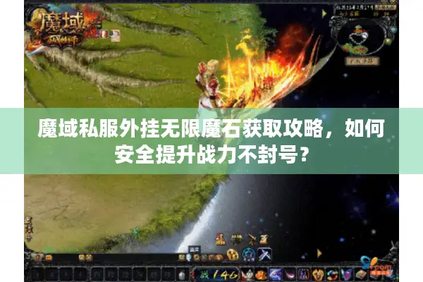 魔域私服外挂无限魔石获取攻略，如何安全提升战力不封号？