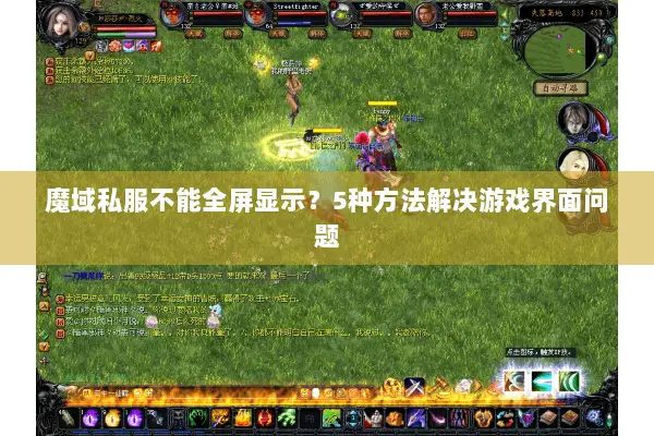 魔域私服不能全屏显示？5种方法解决游戏界面问题