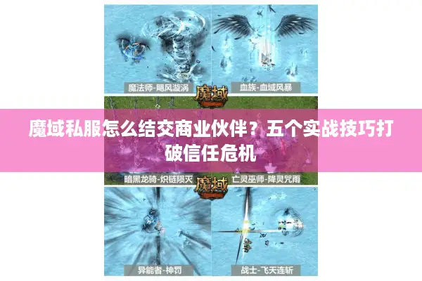 魔域私服怎么结交商业伙伴？五个实战技巧打破信任危机