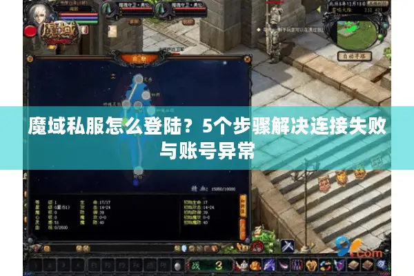 魔域私服怎么登陆？5个步骤解决连接失败与账号异常