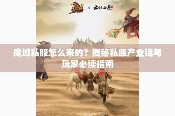 魔域私服怎么来的？揭秘私服产业链与玩家必读指南