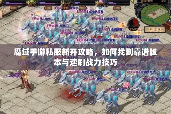 魔域手游私服新开攻略,如何找到靠谱版本与速刷战力技巧 魔域手游私服新开攻略,如何找到靠谱版本与速刷战力技巧