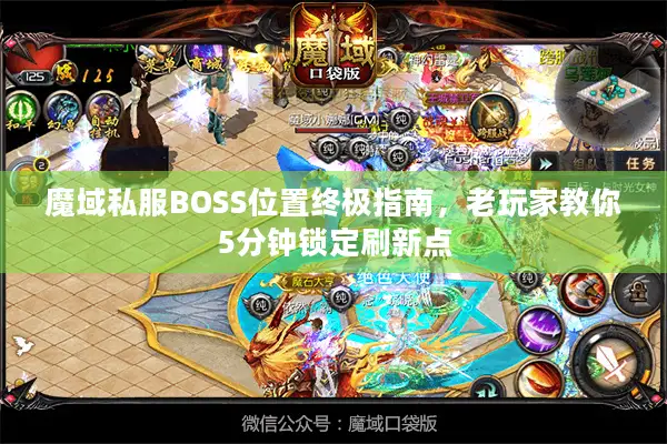 魔域私服BOSS位置终极指南，老玩家教你5分钟锁定刷新点