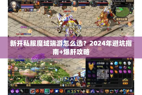新开私服魔域端游怎么选？2024年避坑指南+爆肝攻略