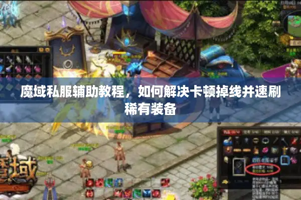 魔域私服辅助教程，如何解决卡顿掉线并速刷稀有装备