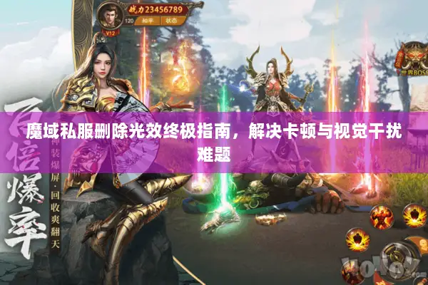 魔域私服删除光效终极指南,解决卡顿与视觉干扰难题 魔域私服删除光效终极指南,解决卡顿与视觉干扰难题