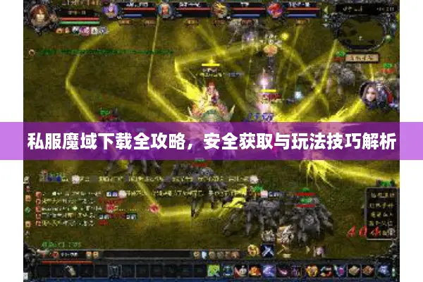 私服魔域下载全攻略，安全获取与玩法技巧解析