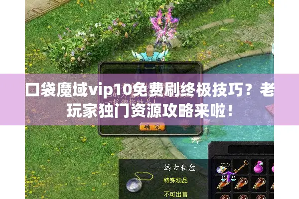 口袋魔域vip10免费刷终极技巧？老玩家独门资源攻略来啦！