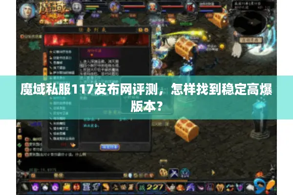 魔域私服117发布网评测,怎样找到稳定高爆版本? 魔域私服117发布网评测,怎样找到稳定高爆版本?