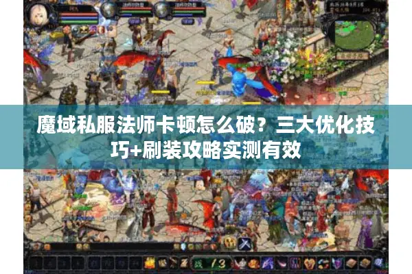 魔域私服法师卡顿怎么破？三大优化技巧+刷装攻略实测有效