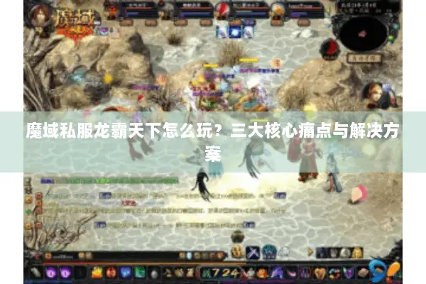 魔域私服龙霸天下怎么玩？三大核心痛点与解决方案