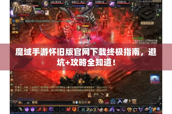 魔域手游怀旧版官网下载终极指南，避坑+攻略全知道！