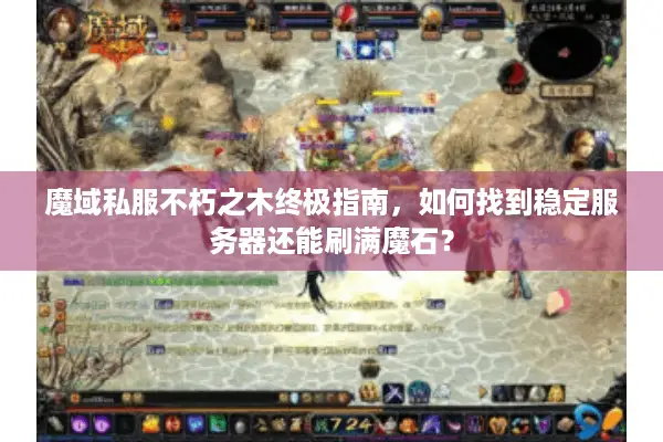 魔域私服不朽之木终极指南，如何找到稳定服务器还能刷满魔石？