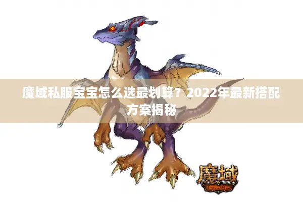 魔域私服宝宝怎么选最划算？2022年最新搭配方案揭秘