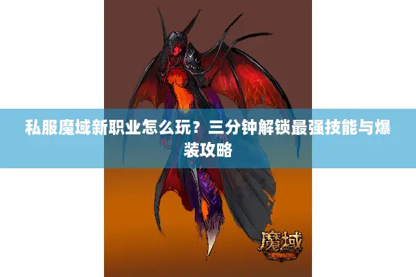私服魔域新职业怎么玩？三分钟解锁最强技能与爆装攻略