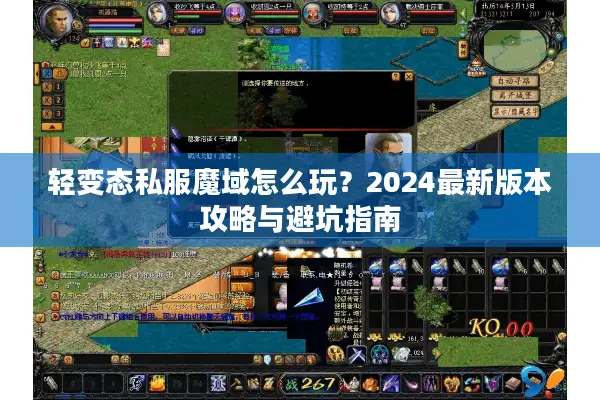 轻变态私服魔域怎么玩？2024最新版本攻略与避坑指南